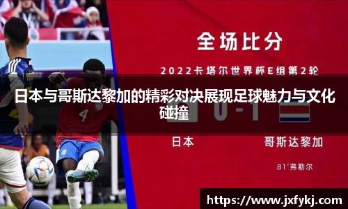 日本与哥斯达黎加的精彩对决展现足球魅力与文化碰撞
