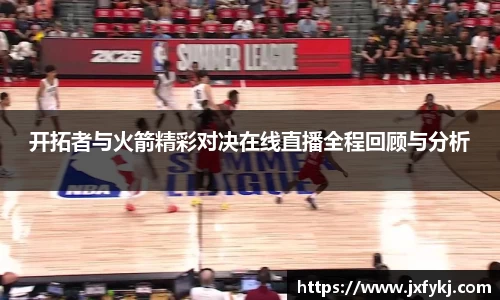 开拓者与火箭精彩对决在线直播全程回顾与分析