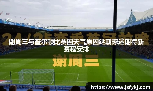 谢周三与查尔顿比赛因天气原因延期球迷期待新赛程安排
