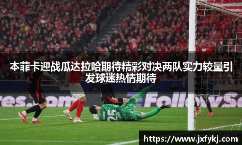 本菲卡迎战瓜达拉哈期待精彩对决两队实力较量引发球迷热情期待