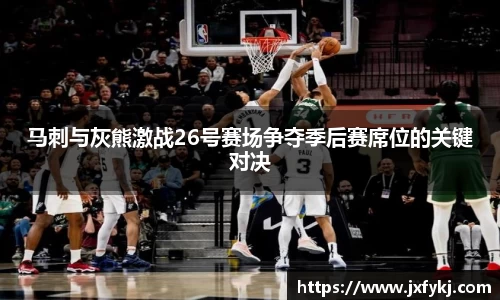 马刺与灰熊激战26号赛场争夺季后赛席位的关键对决