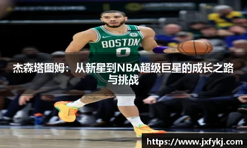 杰森塔图姆：从新星到NBA超级巨星的成长之路与挑战