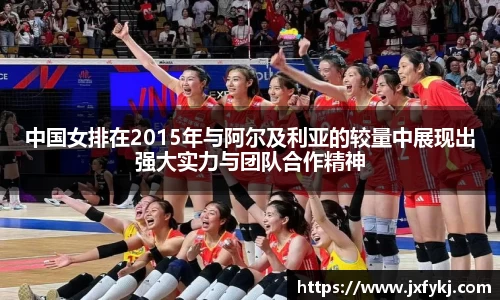 中国女排在2015年与阿尔及利亚的较量中展现出强大实力与团队合作精神