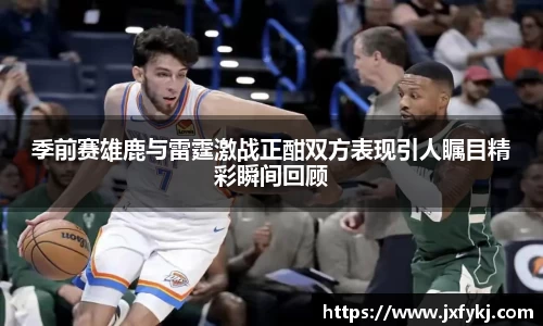 季前赛雄鹿与雷霆激战正酣双方表现引人瞩目精彩瞬间回顾