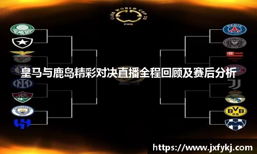 皇马与鹿岛精彩对决直播全程回顾及赛后分析